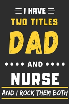 Paperback I Have Two Titles Dad And Nurse And I Rock Them Both: lined notebook, funny Nurse gift Book