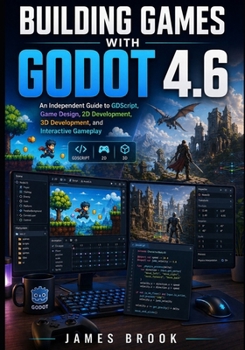 Paperback Building Games with Godot 4.6: An Independent Guide to GDScript, Game Design, 2D Development, 3D Development, and Interactive Gameplay Book