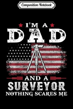 Paperback Composition Notebook: Mens I'm a Dad Surveyor Nothing Scares Me USA Flag Father Gift Journal/Notebook Blank Lined Ruled 6x9 100 Pages Book