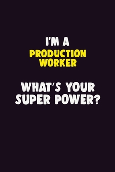I'M A Production Worker, What's Your Super Power?: 6X9 120 pages Career  Notebook Unlined  Writing Journal
