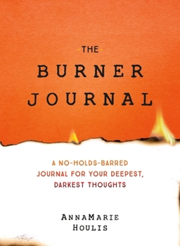 Paperback The Burner Journal: A No-Holds-Barred Journal for Your Deepest, Darkest Thoughts Book