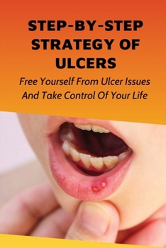Paperback Step-By-Step Strategy Of Ulcers: Free Yourself From Ulcer Issues And Take Control Of Your Life.: How To Overcome Your Ulcer Issues Book