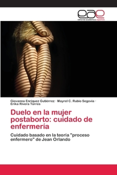 Duelo en la mujer postaborto: cuidado de enfermería: Cuidado basado en la teoría "proceso enfermero" de Jean Orlando