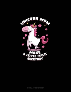 Unicorn Mom Make A Little Magic Everyday: Cornell Notes Notebook