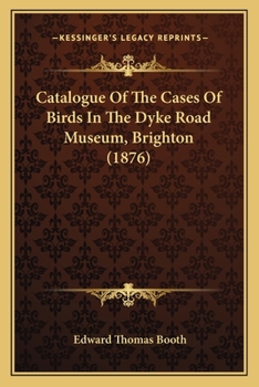 Catalogue of the Cases of Birds in the Dyke Road Museum, Brighton: Giving a Few Descriptive Notes