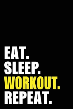 Eat Sleep Workout Repeat: Workout Gym Fitness Birthday Gift Idea | Blank Lined Notebook And Journal | 6x9 Inch 120 Pages White Paper