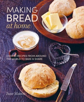 Hardcover Making Bread at Home: Over 50 Recipes from Around the World to Bake and Share Book
