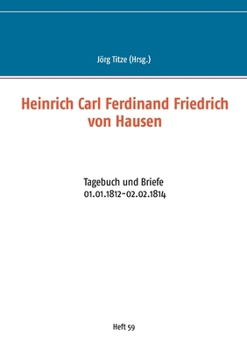 Heinrich Carl Ferdinand Friedrich von Hausen: Tagebuch und Briefe 01.01.1812-02.02.1814 (German Edition)