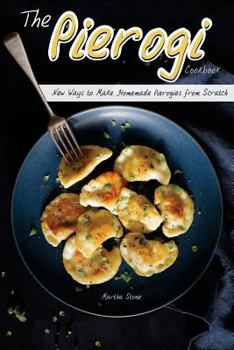 Paperback The Pierogi Cookbook: New Ways to Make Homemade Pierogies from Scratch Book