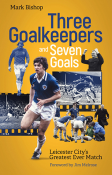 Paperback Three Goalkeepers and Seven Goals: Leicester City's Greatest Ever Match Book