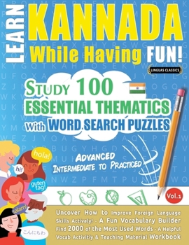 Learn Kannada While Having Fun! - Advanced: Intermediate to Practiced - Study 100 Essential Thematics with Word Search Puzzles - Vol.1