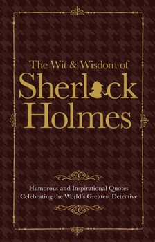 Hardcover The Wit & Wisdom of Sherlock Holmes: Humorous and Inspirational Quotes Celebrating the World's Greatest Detective Book