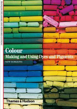 Colour: Making and Using Dyes and Pigments (New Horizons)