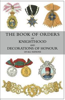 Paperback The Book of Orders of Knighthood and Decorations of Honour of All Nations: comprising a historical account of each order, military, naval, and civil, Book