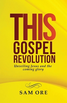 Paperback This Gospel Revolution: Unveiling Jesus and the coming glory Book