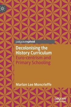 Hardcover Decolonising the History Curriculum: Euro-Centrism and Primary Schooling Book
