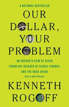 Our Dollar, Your Problem: An Insider's View of Seven Turbulent Decades of Global Finance, and the Road Ahead (The Henry L. Stimson Lectures Series)
