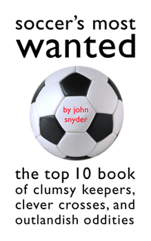 Paperback Soccer's Most Wanted: The Top 10 Book of Clumsy Keepers, Clever Crosses, and Outlandish Oddities Book