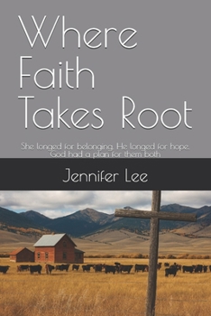 Where Faith Takes Root: She longed for belonging. He longed for hope. God had a plan for them both