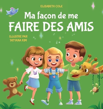 Hardcover Ma façon de me faire des amis: Un livre pour enfants sur l'amitié, le partage, la gentillesse et les émotions sociales (les sentiments des enfants) [French] Book