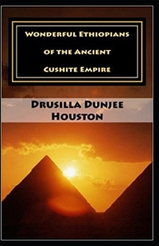 Wonderful Ethiopians of the Ancient Cushite Empire: illustrated edition
