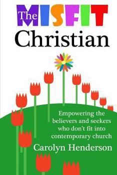 Paperback The Misfit Christian: Empowering the Believers and Seekers Who Don't Fit into Contemporary Church Book