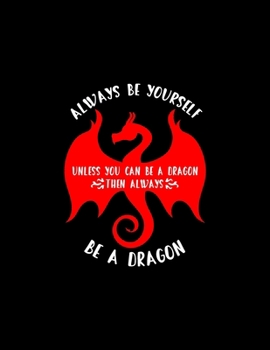 Always Be Yourself. Unless You Can Be A Dragon. Then Always Be A Dragon…: Weekly Homework Tracking Notebook and Monthly Calendar, Write and Check Off Assignments Elementary School