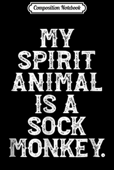 Composition Notebook: My Spirit Animal is a Sock Monkey Funny  Journal/Notebook Blank Lined Ruled 6x9 100 Pages