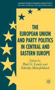 European Union and Party Politics in Central and Eastern Europe (Palgrave studies in European Union Politics)