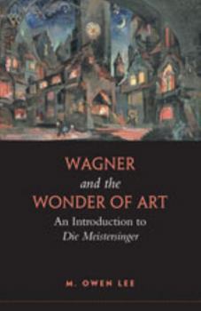 Hardcover Wagner and the Wonder of Art: An Introduction to Die Meistersinger Book