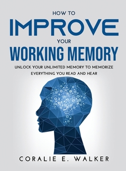 Hardcover How to improve your working memory: Unlock your unlimited memory to memorize everything you read and hear Book