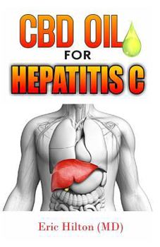 CBD OIL FOR HEPATITIS C: The Effective remedy to cure liver disease, Hepatitis C Virus Using CBD OIL
