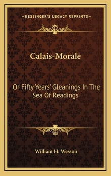 Hardcover Calais-Morale: Or Fifty Years' Gleanings in the Sea of Readings Book