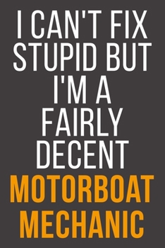 I Can't Fix Stupid But I'm A Fairly Decent Motorboat Mechanic: Funny Blank Lined Notebook For Coworker, Boss & Friend