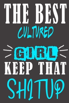 The Best cultured Girl Keep That Shit Up: Blank Lined Notebook is a Great Gift for Girl/ Wife/Women... on Wedding Anniversary, Birthday, First Meeting ... Christmas, Mothers Day and Valentine's Day