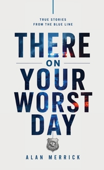 Hardcover There On Your Worst Day: True Stories From The Blue Line Book