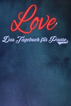 Love - Das Tagebuch für Paare: Schönes Geschenk für Paare - 108 Seiten zum Ausfüllen und Eintragen von Erinnerungen an schöne Momente. Mehr Liebe - ... Partnerschaft - Mehr Ehe (German Edition)
