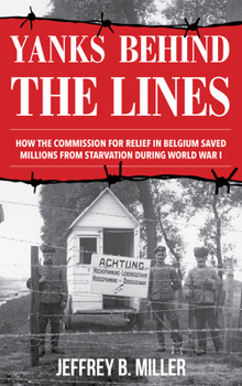 Paperback Yanks behind the Lines: How the Commission for Relief in Belgium Saved Millions from Starvation during World War I Book