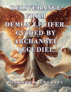 Paperback Deliverance from Demon Lucifer, Guided by Archangel Jegudiel: Pendulum Therapy Book