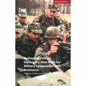 Paperback Reshaping Defence Diplomacy: New Roles for Military Cooperation and Assistance Book