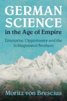 German Science in the Age of Empire: Enterprise, Opportunity and the Schlagintweit Brothers - Book  of the Science in History