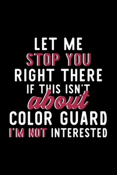 Paperback Let Me Stop You Right There If This Isn't About Color Guard I'm Not Interested: Notebook for Color Guard Lover - Great Christmas & Birthday Gift Idea Book