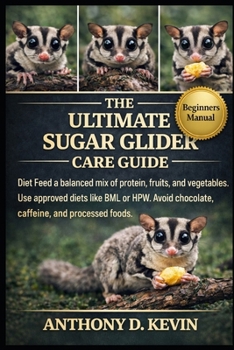 THE ULTIMATE SUGAR GLIDER CARE GUIDE: Diet Feed a balanced mix of protein, fruits, and vegetables. Use approved diets like BML or HPW. Avoid chocolate, caffeine, and processed foods.