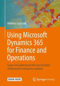 Paperback Using Microsoft Dynamics 365 for Finance and Operations: Learn and Understand the Functionality of Microsoft's Enterprise Solution Book