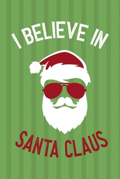 I Believe In Santa Claus: Notebook Journal Composition Blank Lined Diary Notepad 120 Pages Paperback Green Paper Santa