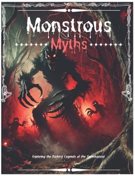 Paperback Monstrous Myths: Exploring the Darkest Legends of the Supernatural Book