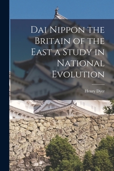 Dai Nippon the Britain of the East a Study in National Evolution