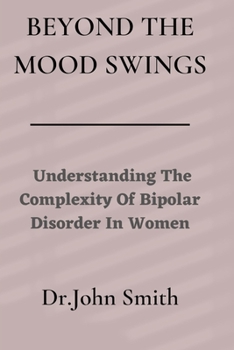 Paperback Beyond The Mood Swings: Understanding The Complexity of Bipolar Disorder in Women Book