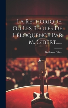 Hardcover La Réthorique, Ou Les Règles De L'éloquence Par M. Gibert...... [French] Book
