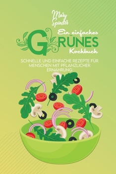 Paperback Ein Einfaches Gr?nes Kochbuch: Schnelle Und Einfache Rezepte F?r Menschen Mit Pflanzlicher Ern?hrung (A Simple Green Cookbook) [German Version] [German] Book